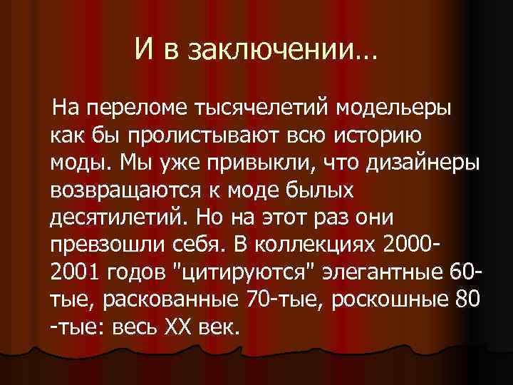 И в заключении… На переломе тысячелетий модельеры как бы пролистывают всю историю моды. Мы