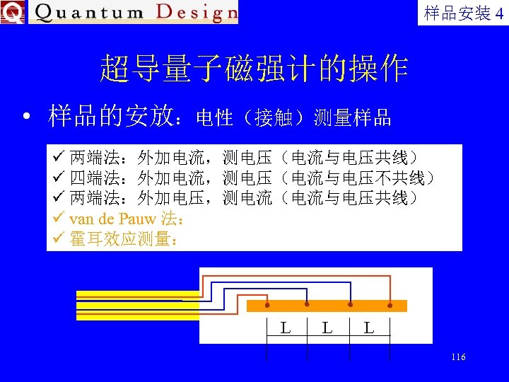 样品安装 4 超导量子磁强计的操作 • 样品的安放：电性（接触）测量样品 ü 两端法：外加电流，测电压（电流与电压共线） ü 四端法：外加电流，测电压（电流与电压不共线） ü 两端法：外加电压，测电流（电流与电压共线） ü van de