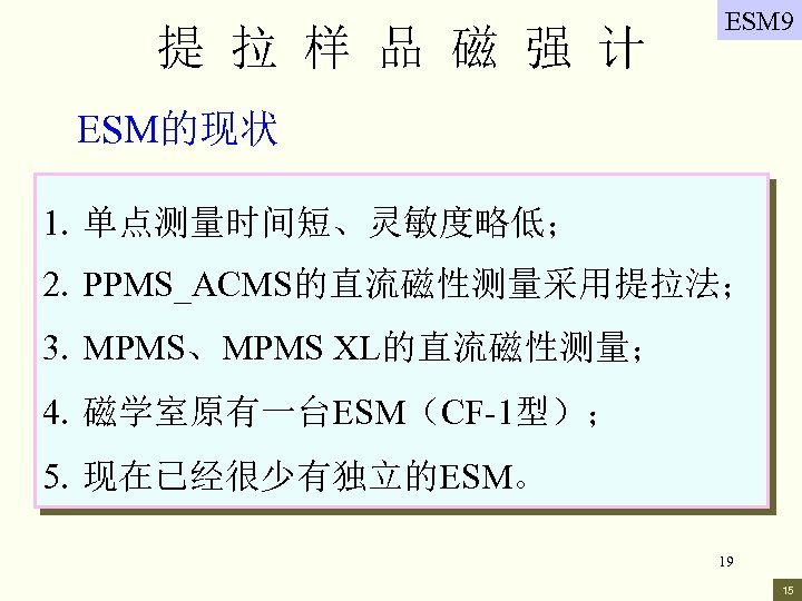 提 拉 样 品 磁 强 计 ESM 9 ESM的现状 1. 单点测量时间短、灵敏度略低； 2. PPMS_ACMS的直流磁性测量采用提拉法；