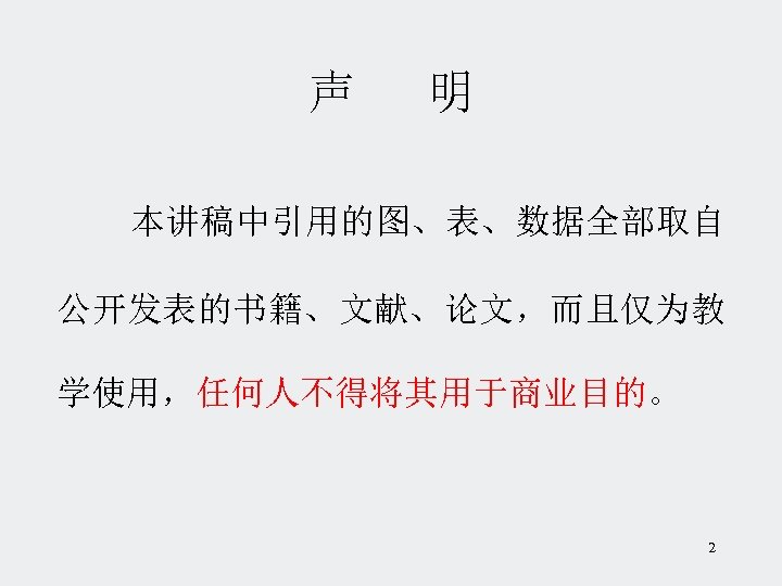 声 明 本讲稿中引用的图、表、数据全部取自 公开发表的书籍、文献、论文，而且仅为教 学使用，任何人不得将其用于商业目的。 2 