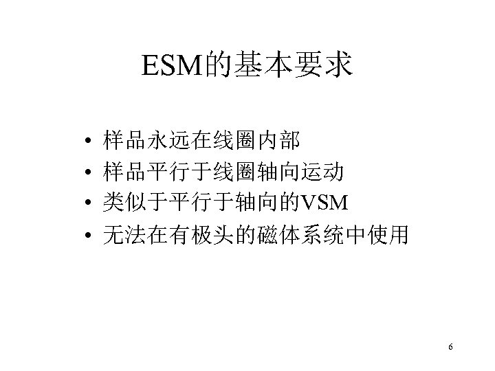 ESM的基本要求 • • 样品永远在线圈内部 样品平行于线圈轴向运动 类似于平行于轴向的VSM 无法在有极头的磁体系统中使用 6 