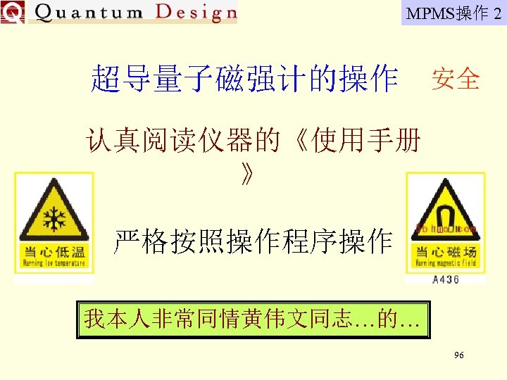 MPMS操作 2 超导量子磁强计的操作 安全 认真阅读仪器的《使用手册 》 严格按照操作程序操作 我本人非常同情黄伟文同志…的… 96 