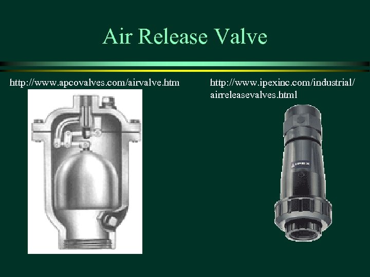 Air Release Valve http: //www. apcovalves. com/airvalve. htm http: //www. ipexinc. com/industrial/ airreleasevalves. html