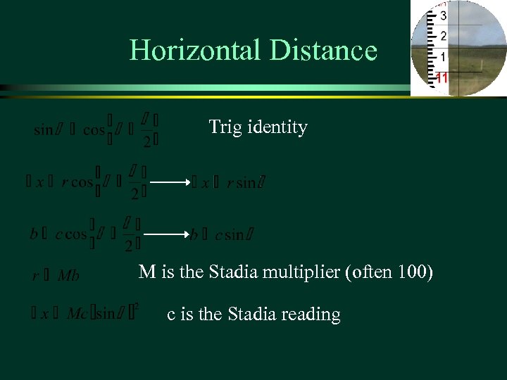 Horizontal Distance Trig identity M is the Stadia multiplier (often 100) c is the