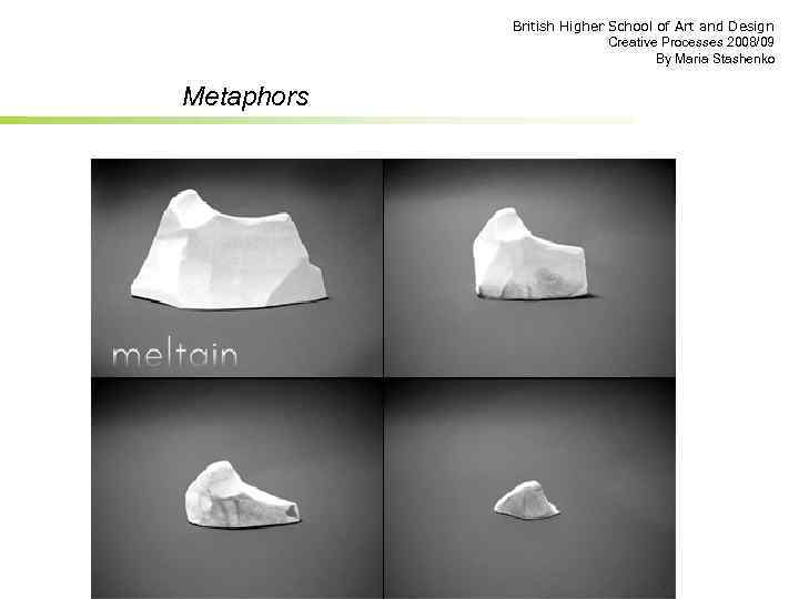 British Higher School of Art and Design Creative Processes 2008/09 By Maria Stashenko Metaphors