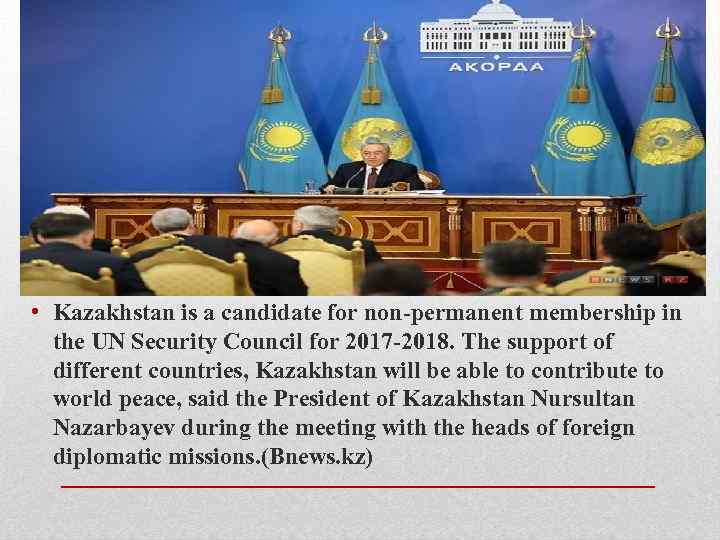  • Kazakhstan is a candidate for non-permanent membership in the UN Security Council