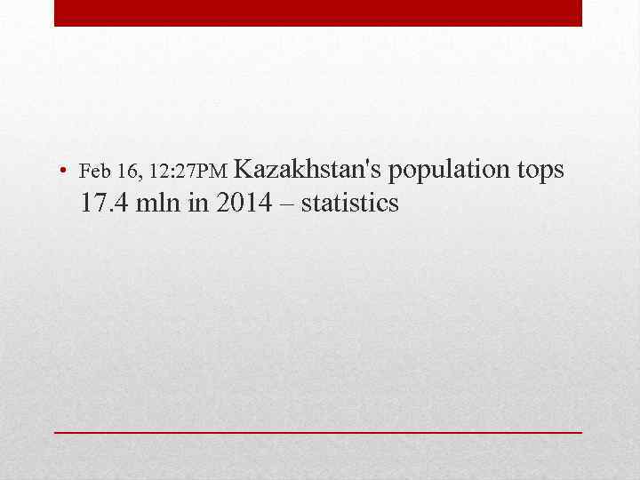  • Feb 16, 12: 27 PM Kazakhstan's population tops 17. 4 mln in