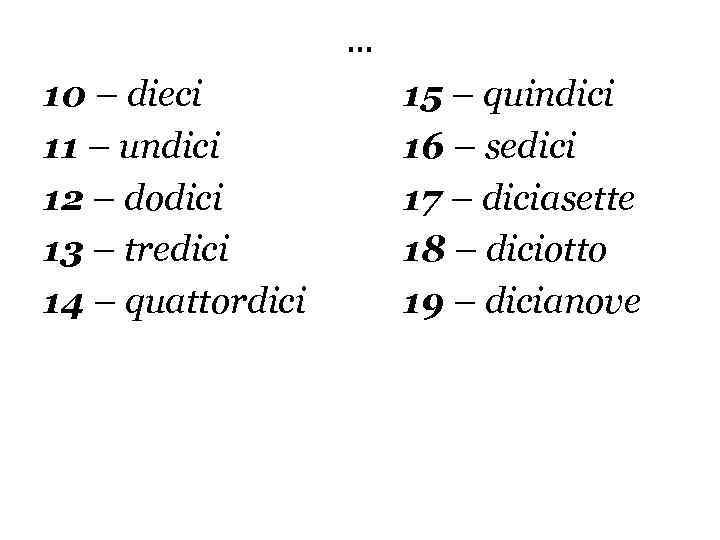 … 10 – dieci 11 – undici 12 – dodici 13 – tredici 14