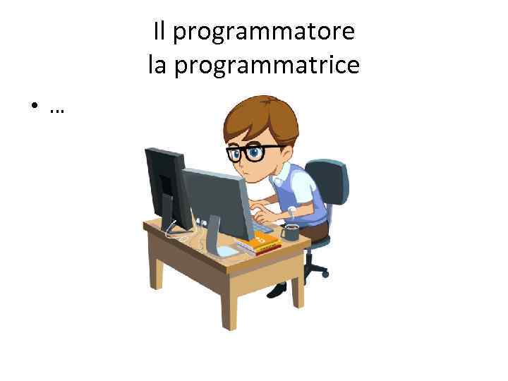 Il programmatore la programmatrice • … 