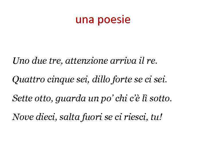 una poesie Uno due tre, attenzione arriva il re. Quattro cinque sei, dillo forte