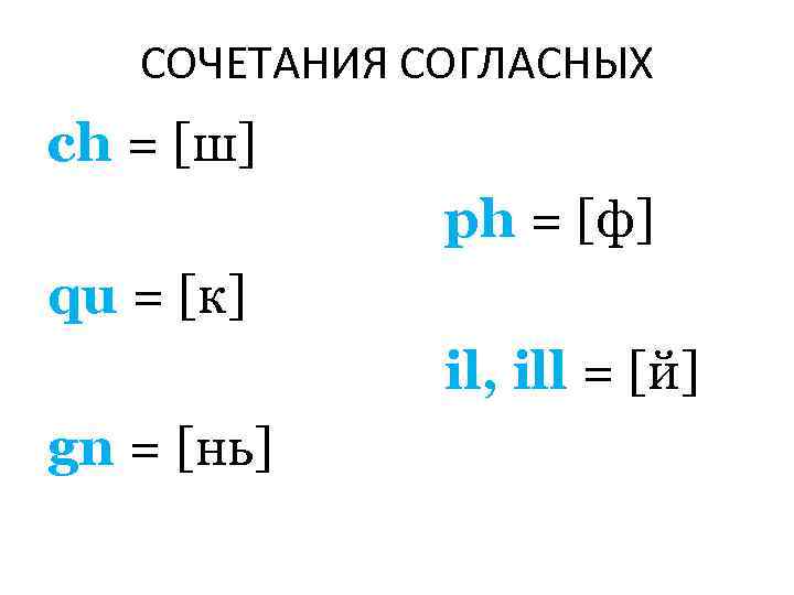 СОЧЕТАНИЯ СОГЛАСНЫХ ch = [ш] ph = [ф] qu = [к] il, ill =
