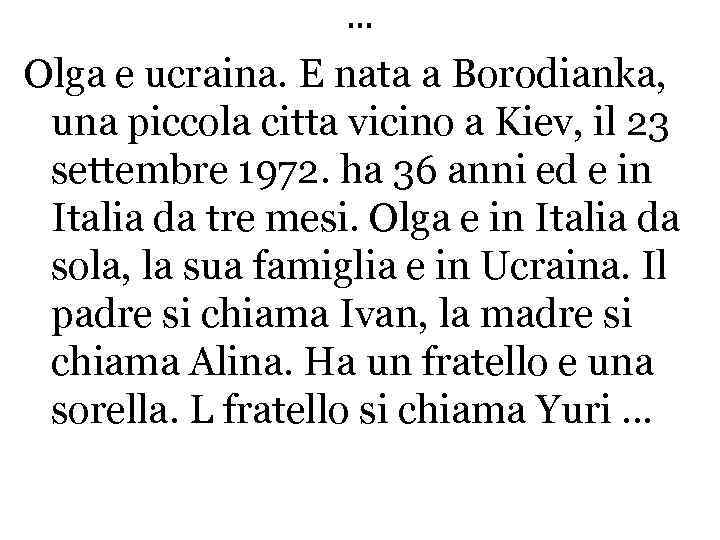 … Olga e ucraina. E nata a Borodianka, una piccola citta vicino a Kiev,