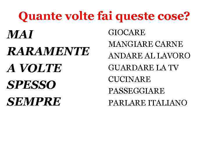 Quante volte fai queste cose? MAI RARAMENTE A VOLTE SPESSO SEMPRE GIOCARE MANGIARE CARNE