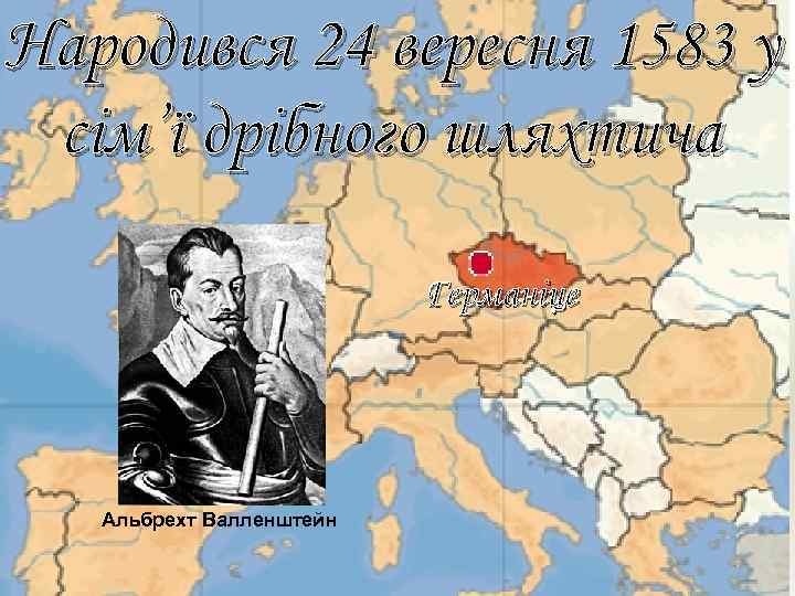 Народився 24 вересня 1583 у сім’ї дрібного шляхтича Германіце Альбрехт Валленштейн 