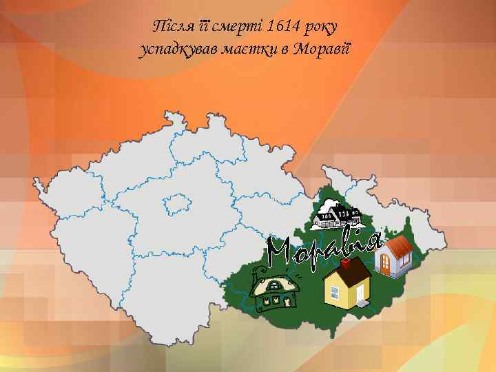 Після її смерті 1614 року успадкував маєтки в Моравії авія Мор 