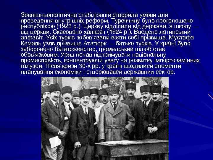  Зовнішньополітична стабілізація створила умови для проведення внутрішніх реформ. Туреччину було проголошено республікою (1923