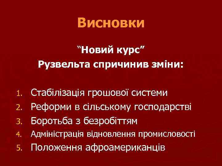 Висновки “Новий курс” Рузвельта спричинив зміни: Стабілізація грошової системи 2. Реформи в сільському господарстві