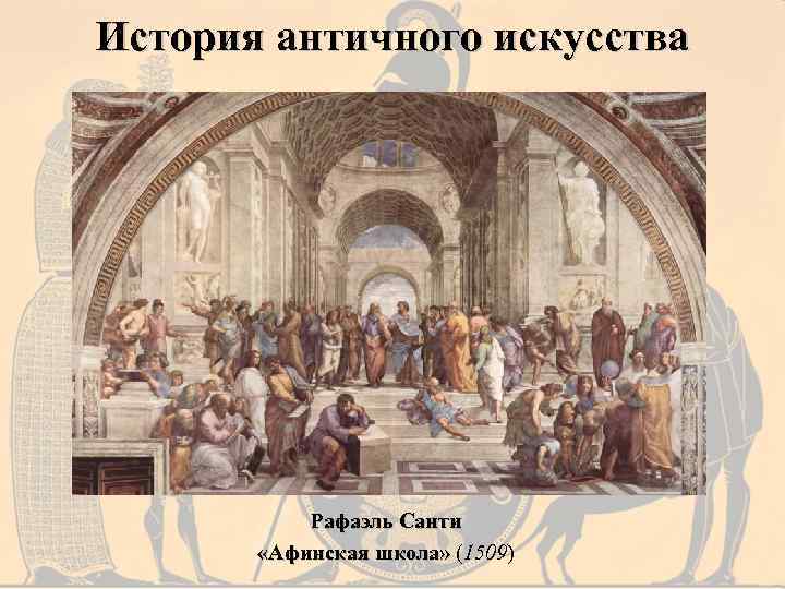 История античного искусства Рафаэль Санти «Афинская школа» (1509) 