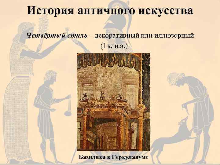История античного искусства Четвёртый стиль – декоративный или иллюзорный (I в. н. э. )