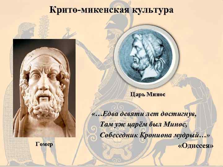 Крито-микенская культура Царь Минос Гомер «…Едва девяти лет достигнув, Там уж царём был Минос,