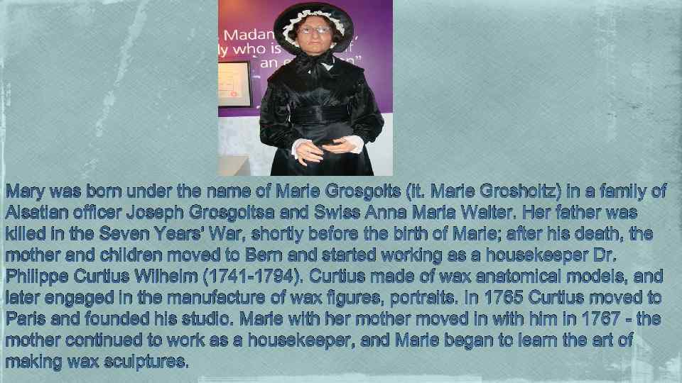 Mary was born under the name of Marie Grosgolts (it. Marie Grosholtz) in a