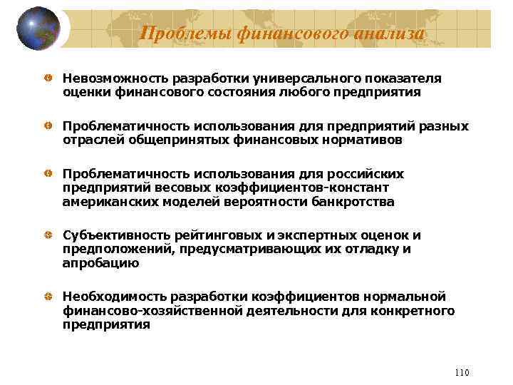 Проблемы финансового анализа Невозможность разработки универсального показателя оценки финансового состояния любого предприятия Проблематичность использования