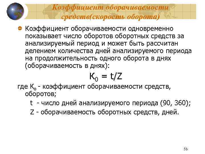 Коэффициент оборачиваемости средств(скорость оборота) Коэффициент оборачиваемости одновременно показывает число оборотов оборотных средств за анализируемый