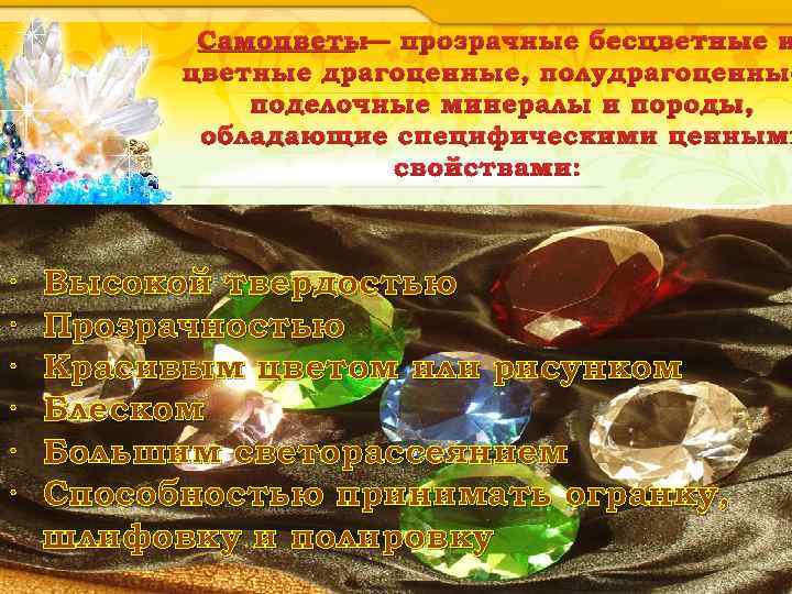 Самоцветы— прозрачные бесцветные и цветные драгоценные, полудрагоценные поделочные минералы и породы, обладающие специфическими ценными