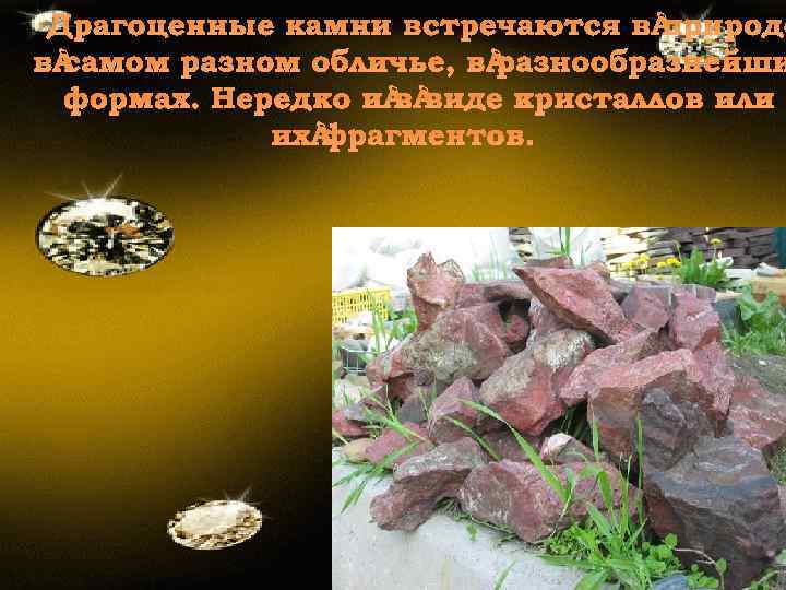 Драгоценные камни встречаются в природе в самом разном обличье, в разнообразнейши формах. Нередко и