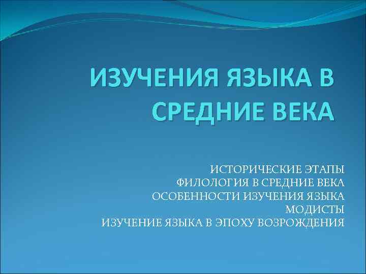 ИЗУЧЕНИЯ ЯЗЫКА В СРЕДНИЕ ВЕКА ИСТОРИЧЕСКИЕ ЭТАПЫ ФИЛОЛОГИЯ В СРЕДНИЕ ВЕКА ОСОБЕННОСТИ ИЗУЧЕНИЯ ЯЗЫКА