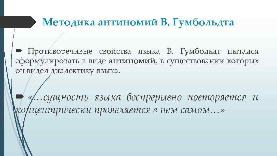 Методика антиномий В. Гумбольдта Противоречивые свойства языка В. Гумбольдт пытался сформулировать в виде антиномий,