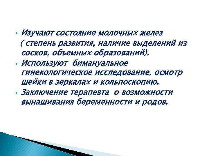 Изучают состояние молочных желез ( степень развития, наличие выделений из сосков, объемных образований). Используют