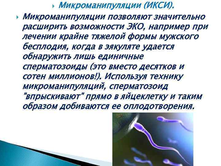Микроманипуляции (ИКСИ). Микроманипуляции позволяют значительно расширить возможности ЭКО, например при лечении крайне тяжелой формы