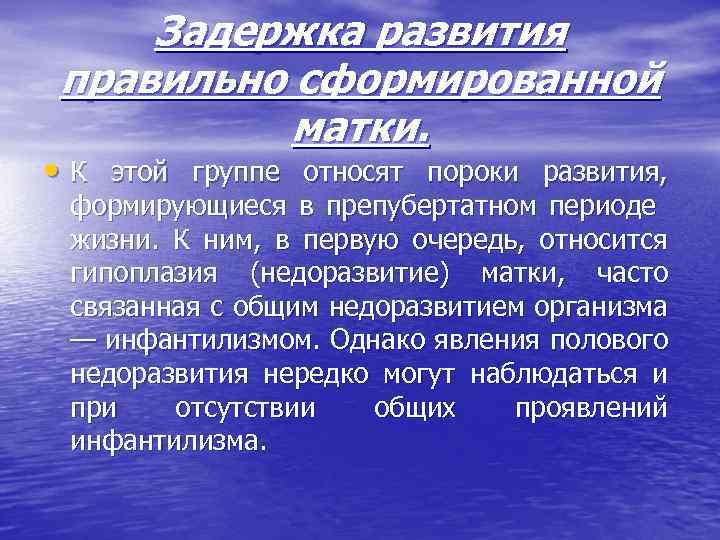 Задержка развития правильно сформированной матки. • К этой группе относят пороки развития, формирующиеся в
