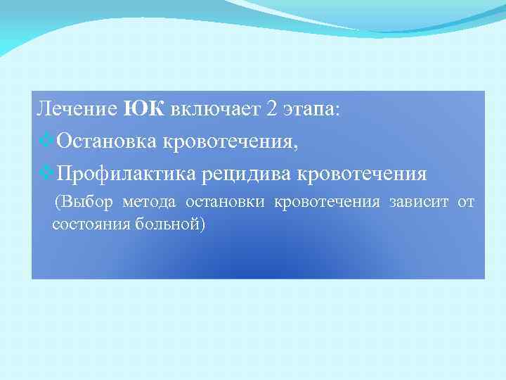 Лечение ЮК включает 2 этапа: v. Остановка кровотечения, v. Профилактика рецидива кровотечения (Выбор метода