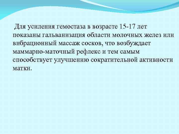 Для усиления гемостаза в возрасте 15 -17 лет показаны гальванизация области молочных желез или