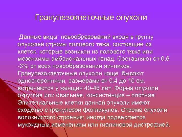 Гранулезоклеточные опухоли Данные виды новообразований входя в группу опухолей стромы полового тяжа, состоящие из