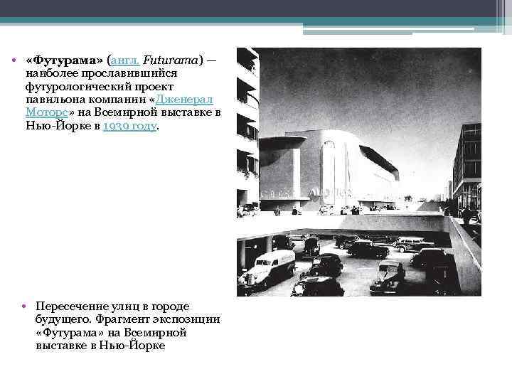  • «Футурама» (англ. Futurama) — наиболее прославившийся футурологический проект павильона компании «Дженерал Моторс»