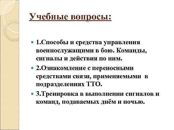 Учебные вопросы: 1. Способы и средства управления военнослужащими в бою. Команды, сигналы и действия