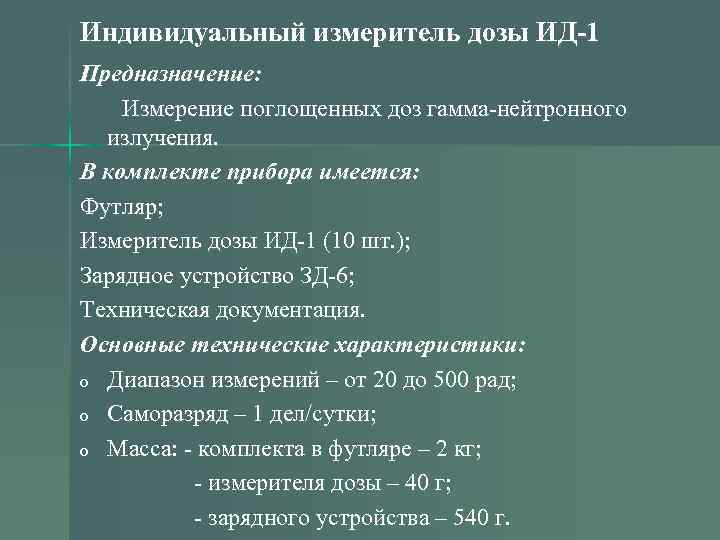 Индивидуальный измеритель дозы ИД-1 Предназначение: Измерение поглощенных доз гамма-нейтронного излучения. В комплекте прибора имеется: