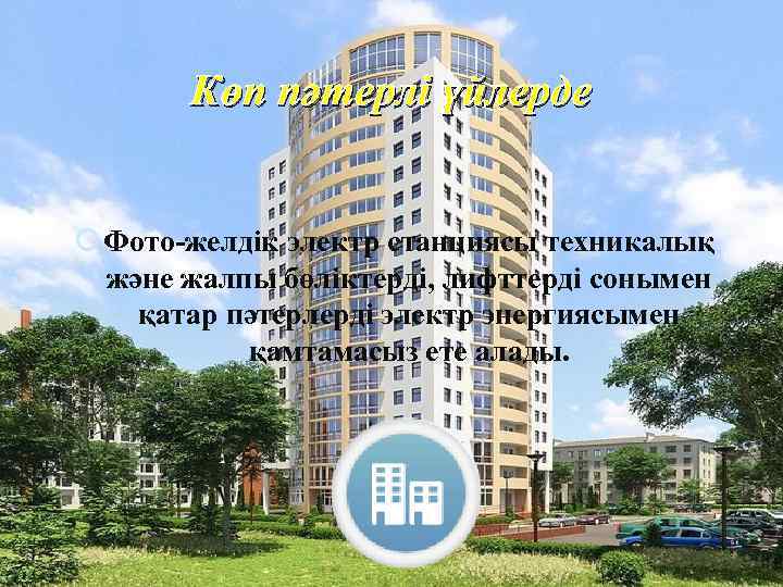 Көп пәтерлі үйлерде Фото-желдік электр станциясы техникалық және жалпы бөліктерді, лифттерді сонымен қатар пәтерлерді