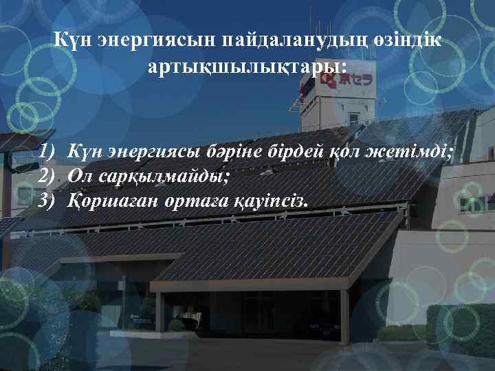 Күн энергиясын пайдаланудың өзіндік артықшылықтары: 1) Күн энергиясы бәріне бірдей қол жетімді; 2) Ол
