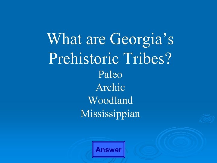 What are Georgia’s Prehistoric Tribes? Paleo Archic Woodland Mississippian Answer 
