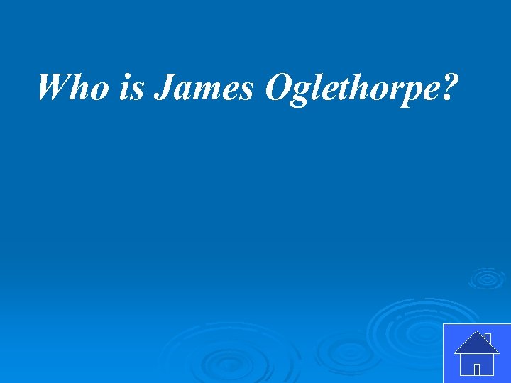 Who is James Oglethorpe? 