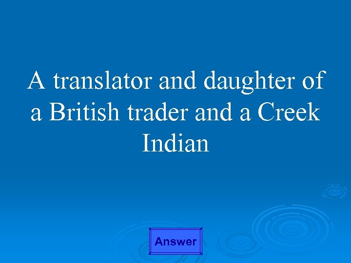 A translator and daughter of a British trader and a Creek Indian Answer 