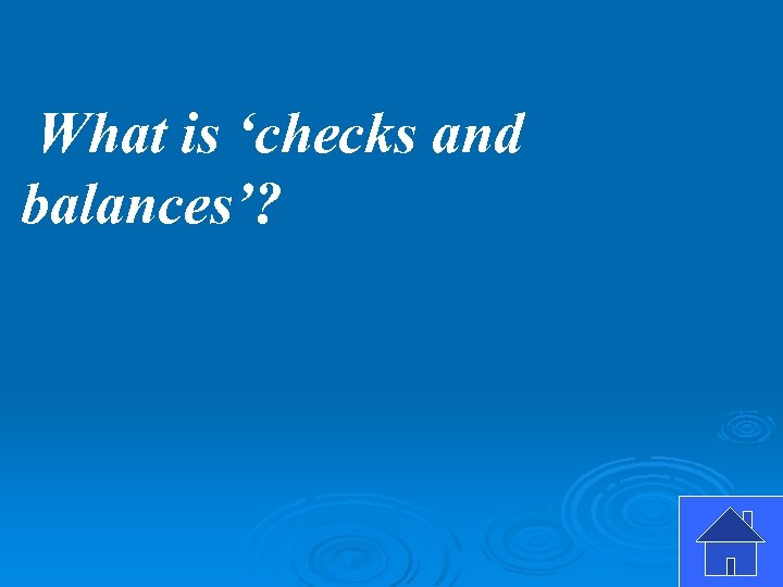 What is ‘checks and balances’? 