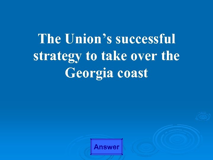 The Union’s successful strategy to take over the Georgia coast Answer 