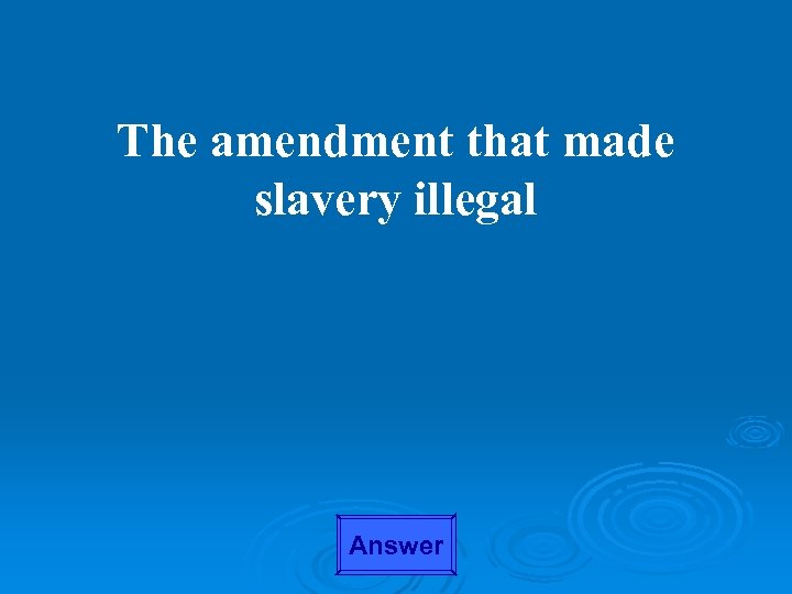 The amendment that made slavery illegal Answer 