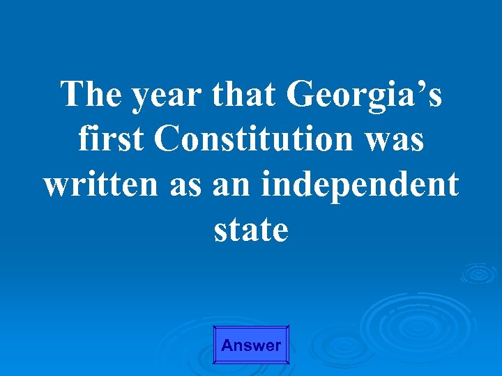 The year that Georgia’s first Constitution was written as an independent state Answer 
