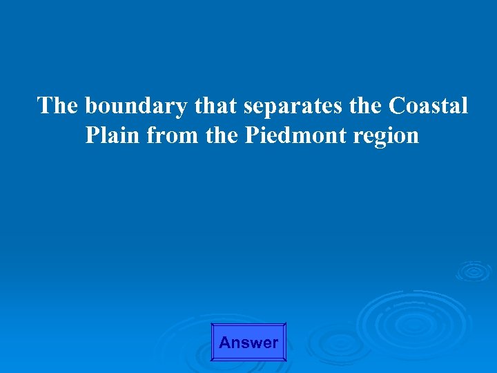 The boundary that separates the Coastal Plain from the Piedmont region Answer 